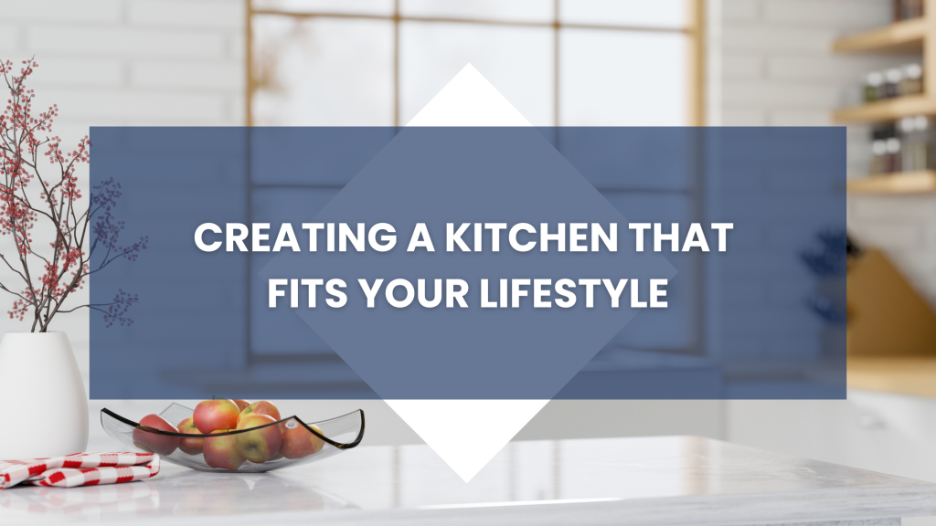 Cover photo for creating a kitchen that fits your lifestyle