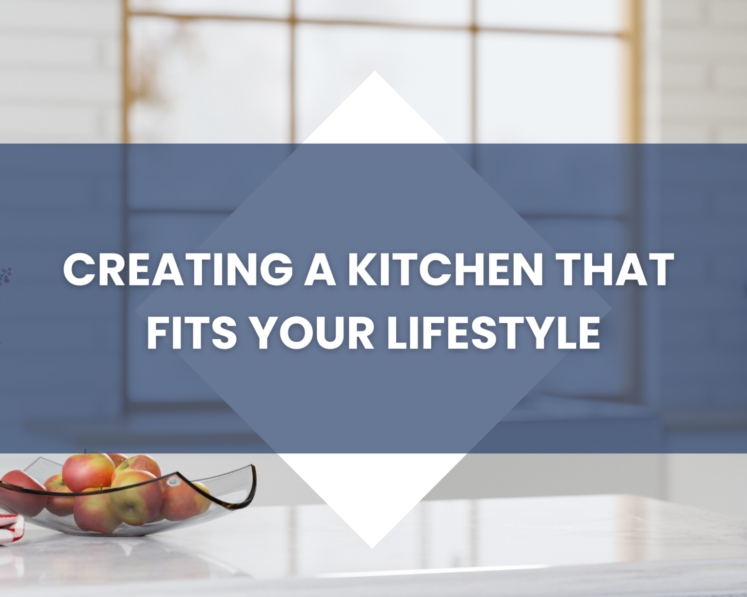 Cover photo for creating a kitchen that fits your lifestyle